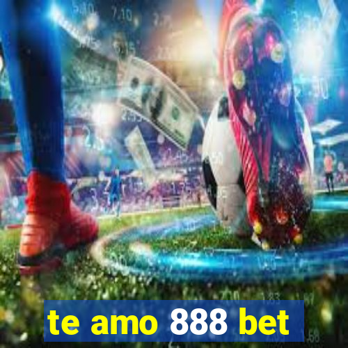 te amo 888 bet